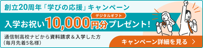 創立20周年「学びの応援」キャンペーン！入学お祝いデジタルギフト10,000円分プレゼント！通信制高校ナビから資料請求＆入学した方（毎月先着5名様）