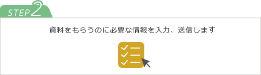 STEP2　資料をもらうのに必要な情報を入力、送信します