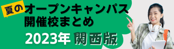 ＜関西エリア＞夏のオープンキャンパスまとめ