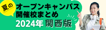 ＜関西エリア＞夏のオープンキャンパスまとめ